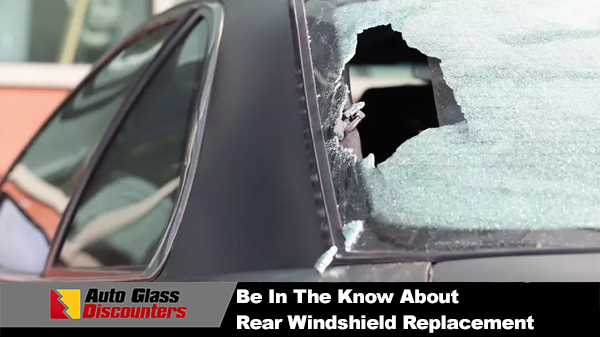 Be In The Know About Rear Windshield Replacements